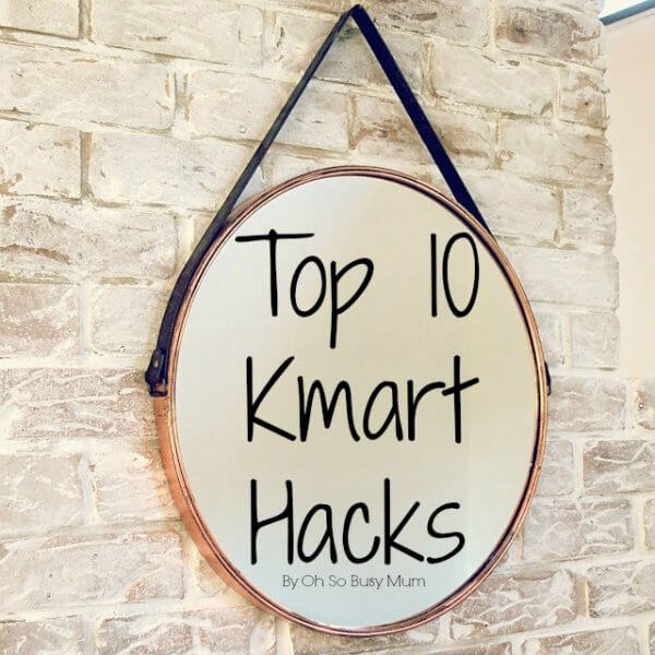 Top 10 Kmart Hacks Oh So Busy Mum